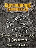 Twice Drowned Dragon (The Gryphonpike Chronicles)