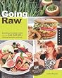Going Raw: Everything You Need to Start Your Own Raw Food Diet and Lifestyle Revolution at Home