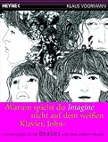Warum spielst du Imagine nicht auf dem wei�en Klavier, John?: Erinnerungen an die Beatles und viele andere Freunde - Klaus Voormann