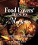Food Lovers' Guide to Montana: Best Local Specialties, Markets, Recipes, Restaurants, and Events (Food Lovers' Series)