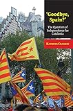 'Goodbye, Spain?' : the question of independence for Catalonia