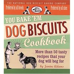 You Bake 'em Dog Biscuits Cookbook: More Than 50 Tasty Recipes That Your Dog Will Beg for