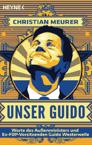 Unser Guido: Worte des Außenministers und Ex-FDP-Vorsitzenden Guido Westerwelle (German Edition)
