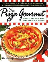 The Pizza Gourmet: Simple Recipes for Spectacular Pizza