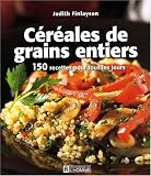 C�r�ales de grains entiers : 150 Recettes pour tous les jours