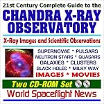 21st Century Complete Guide to the Chandra X-Ray Observatory ? Images and X-ray Astronomy Scientific Observations of Supernovae, Pulsars, Neutron Stars, Quasars, Galaxies, Clusters, Black Holes, and the Milky Way ? Images and Movies (Two CD-ROM Set) book cover