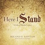 Here I Stand: A Life of Martin Luther | Roland H. Bainton