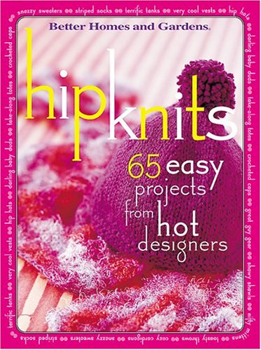 Hip Knits: 65 Easy Designs from Hot Designers (Better Homes & Gardens)