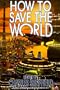 How To Save The World