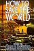 Books : How To Save The World