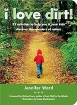 I Love Dirt!: 52 Activities to Help You and Your Kids Discover the Wonders of Nature