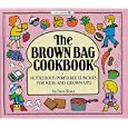 The Brown Bag Cookbook: Nutritious Portable Lunches for Kids and Adults