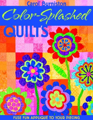 Color-Splashed Quilts: Fuse Fun Applique to Your Piecing