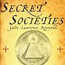 Secret Societies: Inside the Freemasons, the Yakuza, Skull and Bones, and the World's Most Notorious Secret Organizations