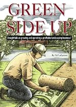 Green Side Up - Straight Talk on Growing & Operating a Profitable Landscape Business