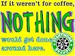 If it wasnt for coffee