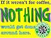 Novelty Sign: If it wasn't for Coffee (nothing would get done)
