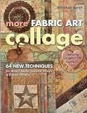 More Fabric Art Collage: 64 New Techniques for Mixed Media, Surface Design and Embellishment Featuring Lutradur, TAP, MulTex