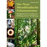 Der Neue Abendl�ndische Schamanismus: Handbuch f�r ein Leben im Einklang mit der Sch�pfungvon "Norbert Paul"