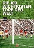 Produkt-Bild: Die 100 wichtigsten Tore der Welt: Herzschlag-Momente zwischen Netz und Linie