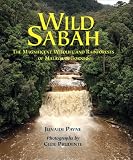 Wild Sabah: The Magnificent Wildlife and Rainforests of Malaysian Borneo