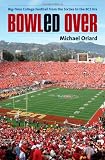 Bowled Over: Big-Time College Football from the Sixties to the BCS Era