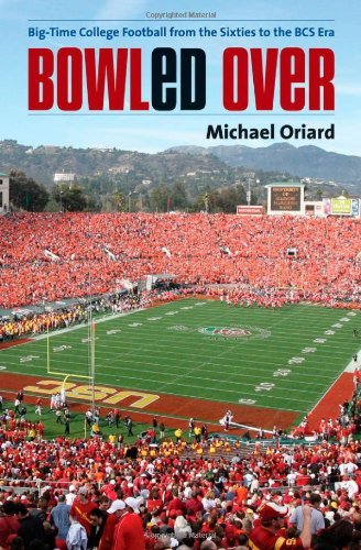 Bowled Over: Big-Time College Football from the Sixties to the BCS Era