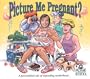 Picture Me Pregnant?: A Personalized Tale of Impending Motherhood...