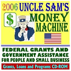 2006 Uncle Sam's Money Machine with Federal Grants and Government Assistance for People and Small Business: Grants, Loans, Aid, Applications, New Programs, FOIA Records, CFDA (CD-ROM)