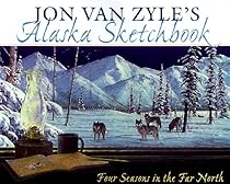 Jon Van Zyle's Alaska Sketchbook: Four Seasons in the Far North Jon Van Zyle's Alaska Sketchbook: Four Seasons in the Far North