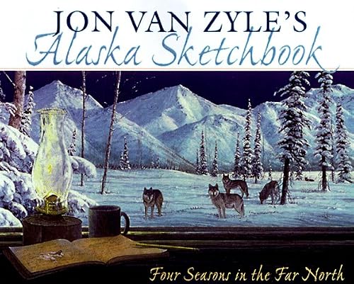Jon Van Zyle's Alaska Sketchbook: Four Seasons in the Far North