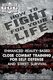 How to Fight for Your Life: Enhanced Reality-Based Close Combat Training for Self-Defense and Street Survival (Guided Chaos Combatives)