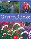 GartenBlicke: Einblicke, Lichtblicke, Augenblicke - 