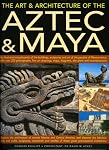 The Art & Architecture of the Aztec & Maya: An illustrated encyclopedia of the buildings, sculptures and art of the peoples of Mesoamerica, with over 220 ... of ancient Mexico and central America