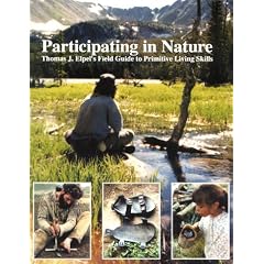 Participating in Nature: Thomas J. Elpel's Field Guide to Primitive Living Skills