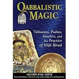 Qabbalistic Magic: Talismans, Psalms, Amulets, and the Practice of High Ritual