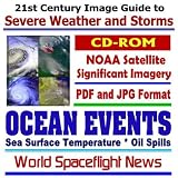 21st Century Image Guide to Severe Weather and Storms: Ocean Events, Sea Surface Temperature, Oil Spills &Acirc;&iquest; JPG and PDF Images from National Oceanic and Atmospheric Administration (NOAA) Meteorology Satellites (CD-ROM)