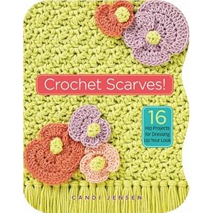 Crochet Scarves!: 16 Hip Projects for Dressing Up Your Look