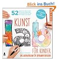 Kunst-Lab f�r Kinder: Das Laboratorium mit 52 kreativen Abenteuern im Malen & Zeichnen, Drucken und Gestalten mit Papier und mehr