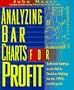 Analyzing Bar Charts for Profit: Technical Analysis As an Aid to Decision Making for the 1990s and Beyond
