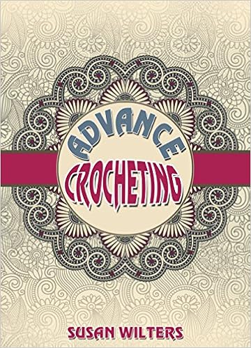  Crochet: Advance Crocheting ( Granny Squares, Corner 2 Corner, Ripple Afghans, Edgings, Advance Stitches ) 