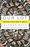Our Lot: How Real Estate Came to Own Us