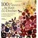 100 Flowers to Knit & Crochet: A Collection of Beautiful Blooms for Embellishing Garments, Accessories, and More