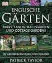 Englische Gärten: Parks, Landschaftsgärten und Cottage Gardens in Großbritannien und Irland