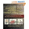 Ancient and Medieval Siege Weapons: A Fully Illustrated Guide to Siege Weapons and Tactics