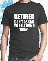 Retirement Gift - Retired Don't Ask Me to do a Damn Thing T-shirt by Dead Fresh