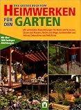 Das grosse Buch vom Heimwerken fuer den Garten: Mit zahlreichen Bauanleitungen fuer Beete und Terrassen, Zaeune und Mauern, Teiche und Wege, Gartenmoebel und -haeuser, Dekoratives und Nuetzliches