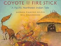 Coyote and the Fire Stick: A Pacific Northwest Indian Tale