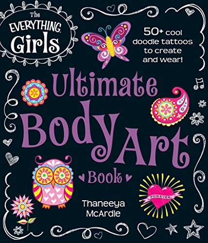 The Everything Girls Ultimate Body Art Book: 50+ Cool Doodle Tattoos to Create and Wear! (Everything® Girls)