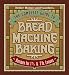 The Complete Guide to Bread Machine Baking: Recipes for 1 1/2- and 2-pound Loaves (Better Homes & Gardens) by Better Homes and Gardens Books